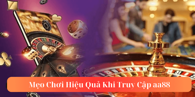 Mẹo Chơi Hiệu Quả Khi Truy Cập aa88 link
