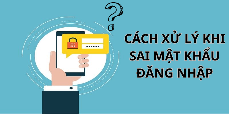 cách xử lý khi sai mật khẩu đăng nhập