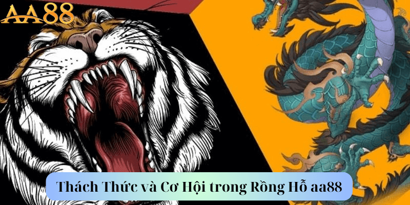 Thách Thức và Cơ Hội trong Rồng Hỗ aa88Thách Thức và Cơ Hội trong Rồng Hỗ aa88