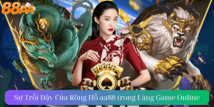 Rồng Hỗ aa88 trong Làng Game Online
