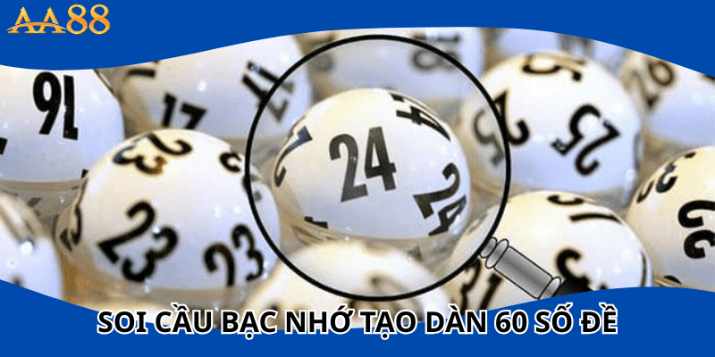 Soi cầu bạc nhớ tạo dàn 60 số đề